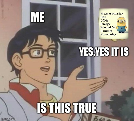 Is This A Pigeon | ME; YES,YES IT IS; IS THIS TRUE | image tagged in memes,is this a pigeon | made w/ Imgflip meme maker
