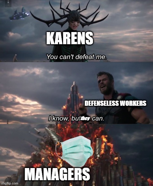 this won't be successful i fink¯\_(ツ)_/¯ | KARENS; DEFENSELESS WORKERS; they; MANAGERS | image tagged in you can't defeat me,maybe,lol | made w/ Imgflip meme maker