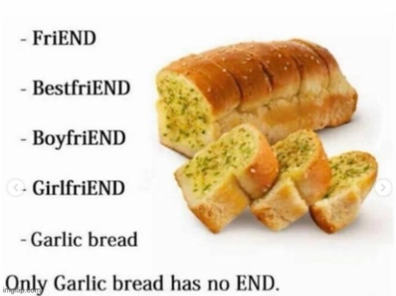 Garlic bread had no end. Sorry about this being NSFW I clicked the button by accident. | image tagged in garlic bread | made w/ Imgflip meme maker