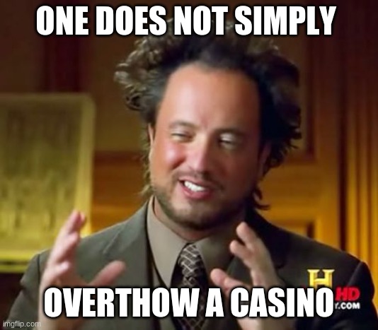 Ancient Aliens | ONE DOES NOT SIMPLY; OVERTHOW A CASINO | image tagged in memes,ancient aliens | made w/ Imgflip meme maker