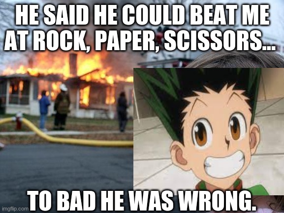 HE SAID HE COULD BEAT ME AT ROCK, PAPER, SCISSORS... TO BAD HE WAS WRONG. | made w/ Imgflip meme maker