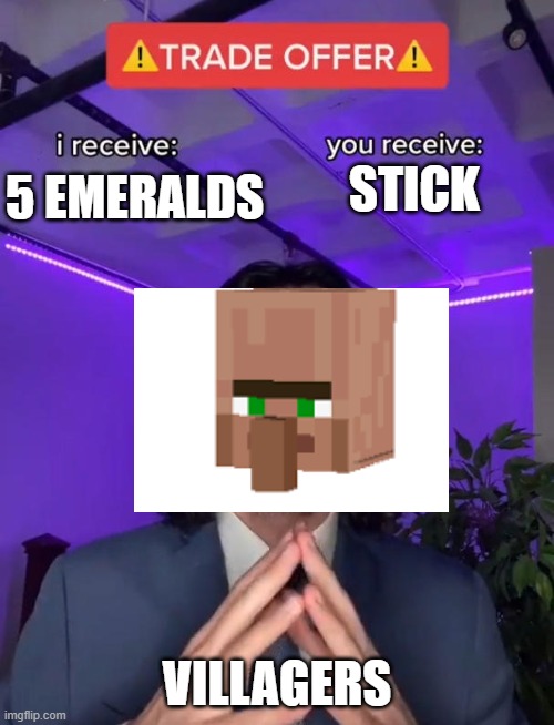 I just want 1 wool and they charge 2 stacks of emeralds T_T | STICK; 5 EMERALDS; VILLAGERS | image tagged in trade offer | made w/ Imgflip meme maker