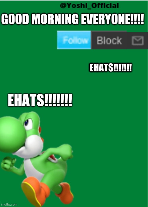 GM GUYS HOW R U | GOOD MORNING EVERYONE!!!! EHATS!!!!!!! EHATS!!!!!!! | image tagged in yoshi_official announcement temp | made w/ Imgflip meme maker