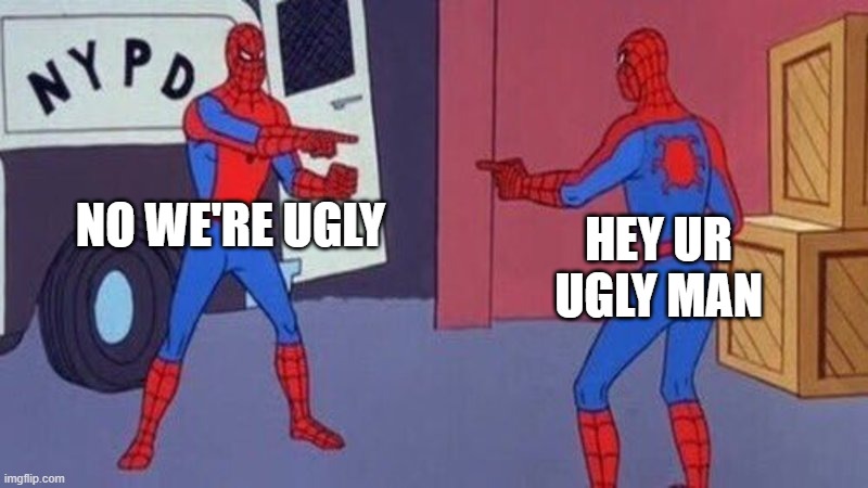 theyre both ugly | NO WE'RE UGLY; HEY UR UGLY MAN | image tagged in spiderman pointing at spiderman | made w/ Imgflip meme maker