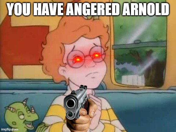 Arnold magic school bus | YOU HAVE ANGERED ARNOLD | image tagged in arnold magic school bus | made w/ Imgflip meme maker