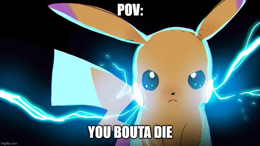 op pikachu | POV:; YOU BOUTA DIE | image tagged in op pikachu | made w/ Imgflip meme maker