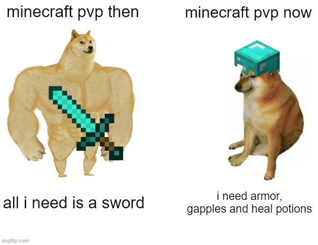 Minecraft pvp | minecraft pvp then; minecraft pvp now; all i need is a sword; i need armor, gapples and heal potions | image tagged in memes,buff doge vs cheems | made w/ Imgflip meme maker