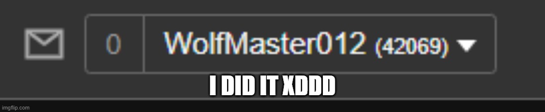 I DID IT! XD | I DID IT XDDD | image tagged in 420,69 | made w/ Imgflip meme maker