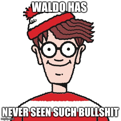 Where's Waldo | WALDO HAS NEVER SEEN SUCH BULLSHIT | image tagged in where's waldo | made w/ Imgflip meme maker