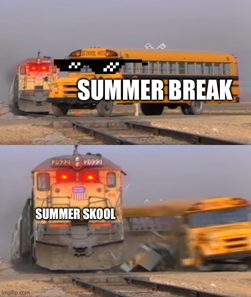 How all kids feel their first year of summer school | SUMMER BREAK; SUMMER SKOOL | image tagged in a train hitting a school bus | made w/ Imgflip meme maker