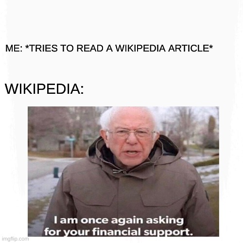 Wikipedia all the time | ME: *TRIES TO READ A WIKIPEDIA ARTICLE*; WIKIPEDIA: | image tagged in wikipedia,funny,relatable,school,bernie sanders,memes | made w/ Imgflip meme maker