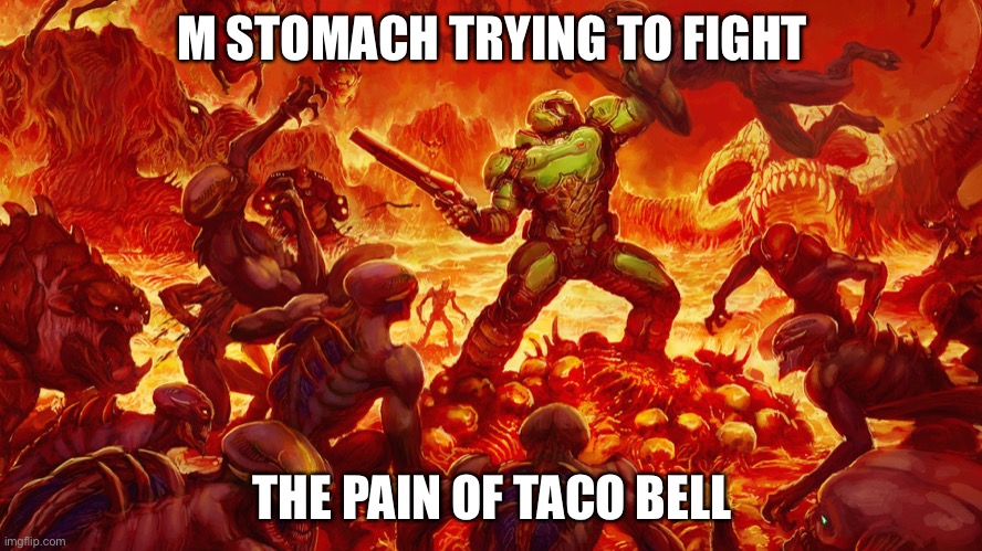 Upvote if relatable | M STOMACH TRYING TO FIGHT; THE PAIN OF TACO BELL | image tagged in doomguy | made w/ Imgflip meme maker