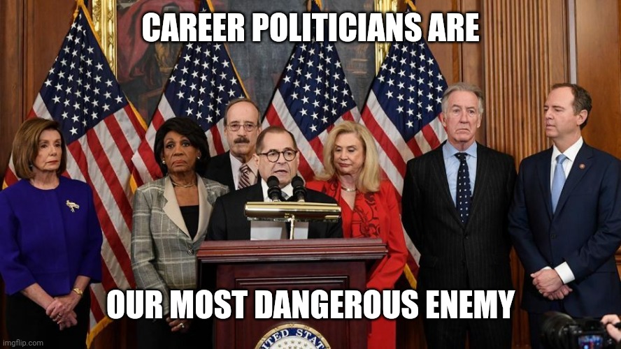 House Democrats | CAREER POLITICIANS ARE OUR MOST DANGEROUS ENEMY | image tagged in house democrats | made w/ Imgflip meme maker