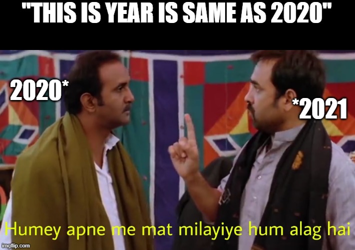 hume apne mein mat milaiye | "THIS IS YEAR IS SAME AS 2020"; 2020*; *2021 | image tagged in hume apne mein mat milaiye | made w/ Imgflip meme maker