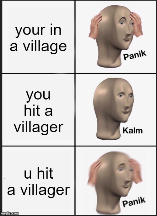 Panik Kalm Panik | your in a village; you hit a villager; u hit a villager | image tagged in memes,panik kalm panik | made w/ Imgflip meme maker