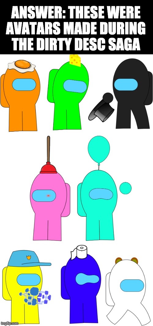 ANSWER: THESE WERE AVATARS MADE DURING THE DIRTY DESC SAGA | made w/ Imgflip meme maker