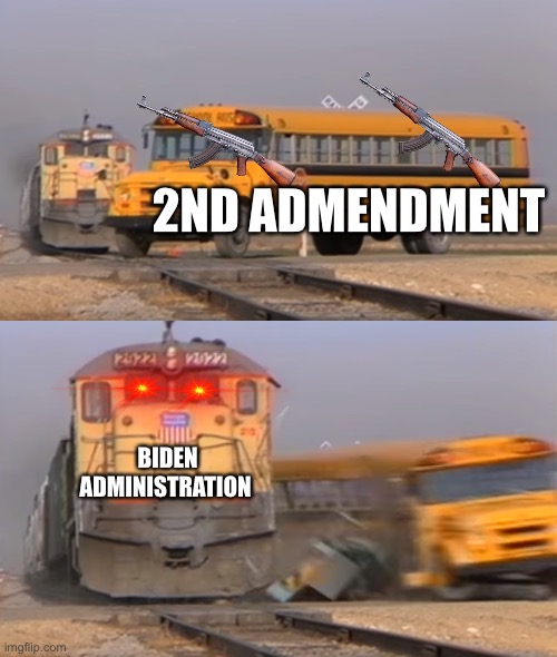 Protect our right to bear arms!!! | 2ND ADMENDMENT; BIDEN ADMINISTRATION | image tagged in a train hitting a school bus,biden,2nd amendment | made w/ Imgflip meme maker