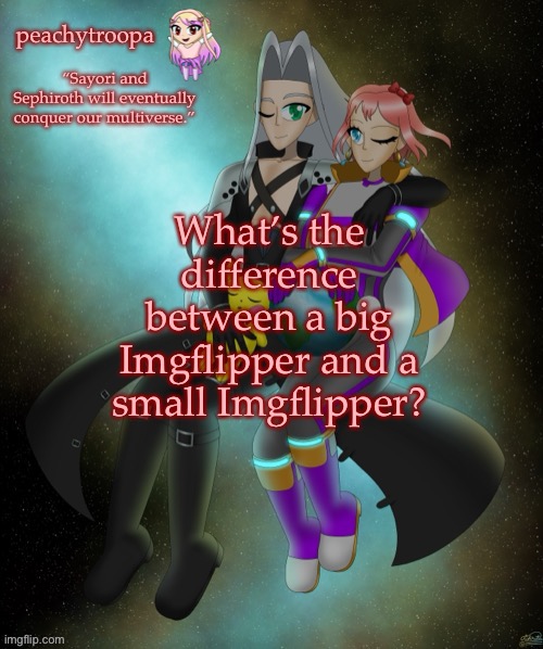 Sayori and Sephiroth | What’s the difference between a big Imgflipper and a small Imgflipper? | image tagged in sayori and sephiroth | made w/ Imgflip meme maker