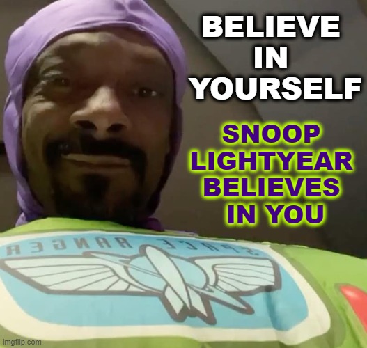 Snoop Lightyear | BELIEVE 
IN 
YOURSELF; SNOOP 
LIGHTYEAR 
BELIEVES 
IN YOU | image tagged in snoop dogg,buzz lightyear,believe | made w/ Imgflip meme maker