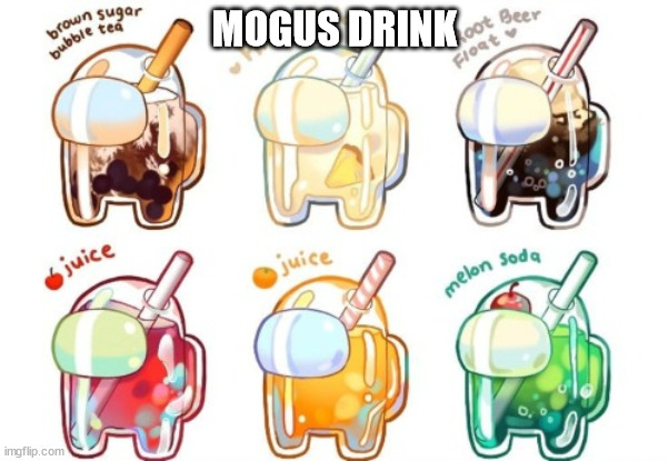 i took image from a meme and it gave me an idea | MOGUS DRINK | image tagged in among us | made w/ Imgflip meme maker