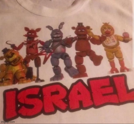 i want that t shirt | image tagged in memes,fnaf,israel | made w/ Imgflip meme maker