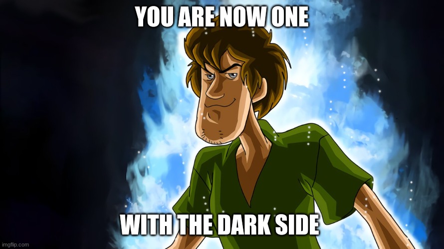 Ultra instinct shaggy | YOU ARE NOW ONE WITH THE DARK SIDE | image tagged in ultra instinct shaggy | made w/ Imgflip meme maker