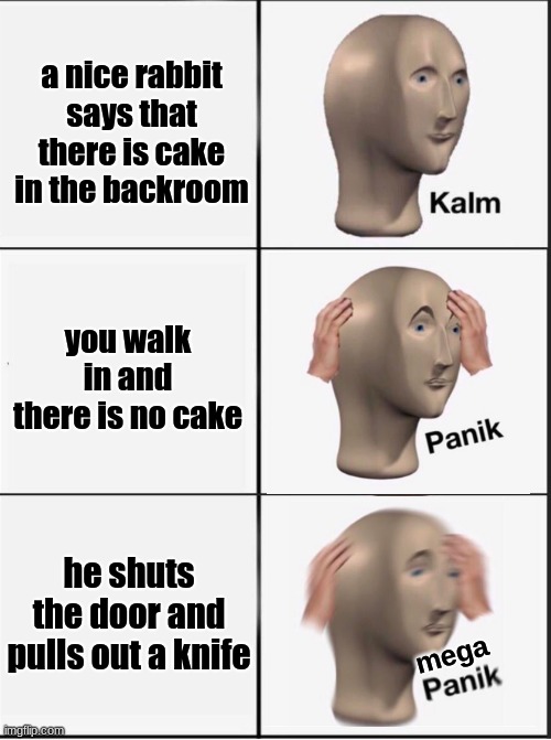 Reverse kalm panik | a nice rabbit says that there is cake in the backroom; you walk in and there is no cake; he shuts the door and pulls out a knife; mega | image tagged in reverse kalm panik,fnaf,meme man,five nights at freddys,five nights at freddy's | made w/ Imgflip meme maker