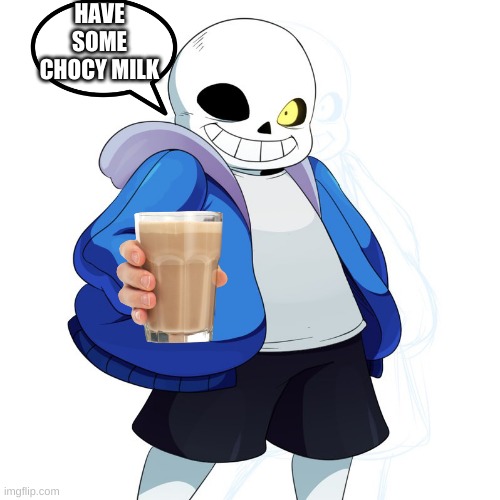 Sans Undertale | HAVE SOME CHOCY MILK | image tagged in sans undertale | made w/ Imgflip meme maker