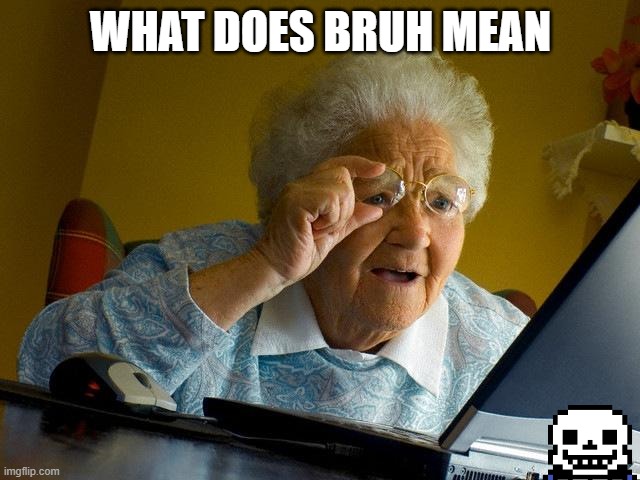 Grandma Finds The Internet | WHAT DOES BRUH MEAN | image tagged in memes,grandma finds the internet | made w/ Imgflip meme maker