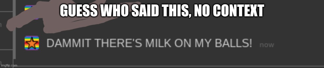 GUESS WHO SAID THIS, NO CONTEXT | made w/ Imgflip meme maker