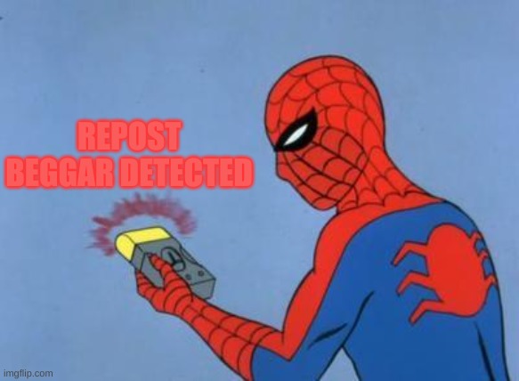 spiderman detector | REPOST BEGGAR DETECTED | image tagged in spiderman detector | made w/ Imgflip meme maker