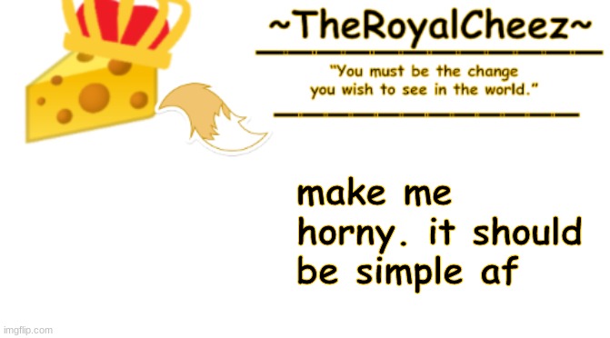 pls~? | make me horny. it should be simple af | image tagged in theroyalcheez announcement template 3 | made w/ Imgflip meme maker