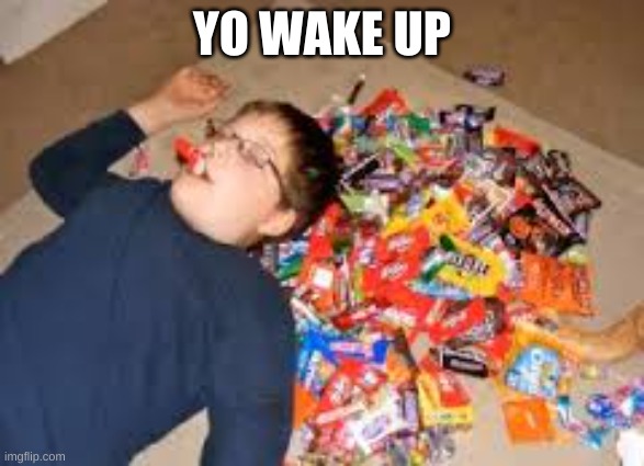 diabetes | YO WAKE UP | image tagged in diabetes | made w/ Imgflip meme maker