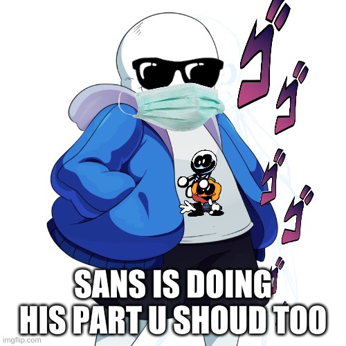 lol | SANS IS DOING HIS PART U SHOUD TOO | image tagged in sans undertale | made w/ Imgflip meme maker
