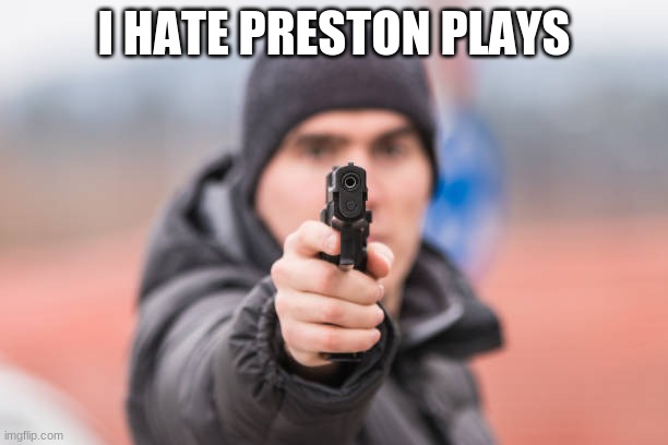 POV You are | I HATE PRESTON PLAYS | image tagged in pov you are | made w/ Imgflip meme maker