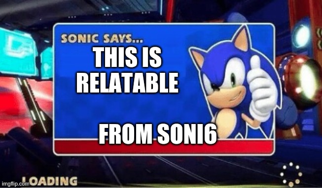 Sonic Says | THIS IS RELATABLE FROM SONI6 | image tagged in sonic says | made w/ Imgflip meme maker