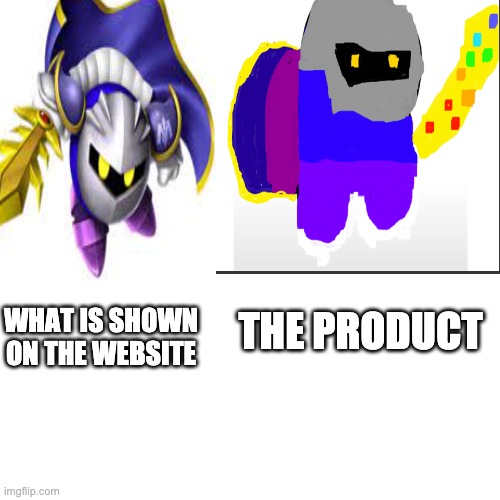 Not what I ordered... | THE PRODUCT; WHAT IS SHOWN ON THE WEBSITE | image tagged in funny,meta knight,kirby,super smash bros,why | made w/ Imgflip meme maker