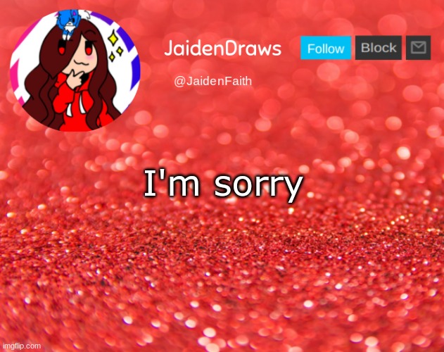 Jaiden Announcement | I'm sorry | image tagged in jaiden announcement | made w/ Imgflip meme maker