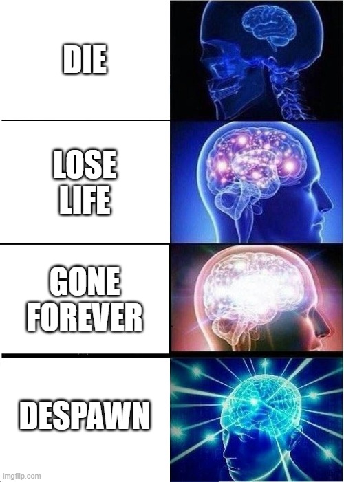 It shud B lyk dis | DIE; LOSE LIFE; GONE FOREVER; DESPAWN | image tagged in memes,expanding brain | made w/ Imgflip meme maker