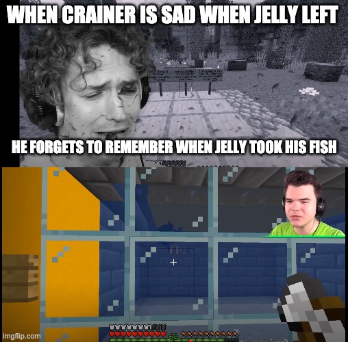 he forget everything | WHEN CRAINER IS SAD WHEN JELLY LEFT; HE FORGETS TO REMEMBER WHEN JELLY TOOK HIS FISH | image tagged in memes,funny,funny memes,youtube,bad luck brian | made w/ Imgflip meme maker