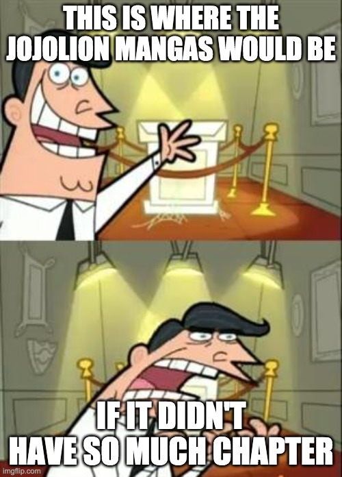 This Is Where I'd Put My Trophy If I Had One Meme | THIS IS WHERE THE JOJOLION MANGAS WOULD BE; IF IT DIDN'T HAVE SO MUCH CHAPTER | image tagged in memes,this is where i'd put my trophy if i had one | made w/ Imgflip meme maker