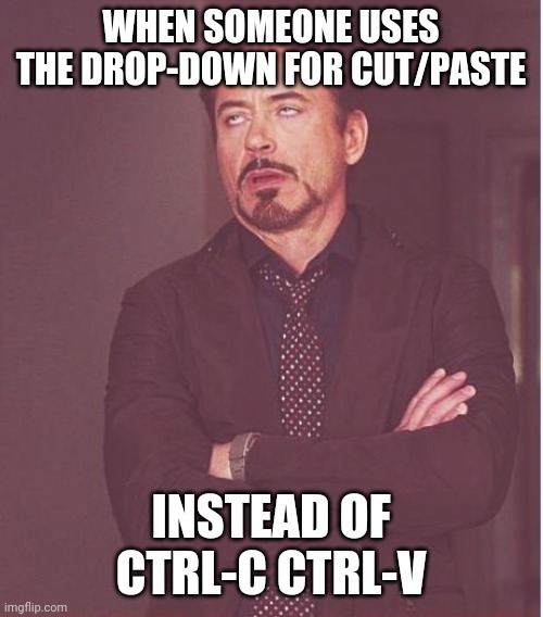 Hot keys go brrrr | WHEN SOMEONE USES THE DROP-DOWN FOR CUT/PASTE; INSTEAD OF CTRL-C CTRL-V | image tagged in memes,face you make robert downey jr | made w/ Imgflip meme maker