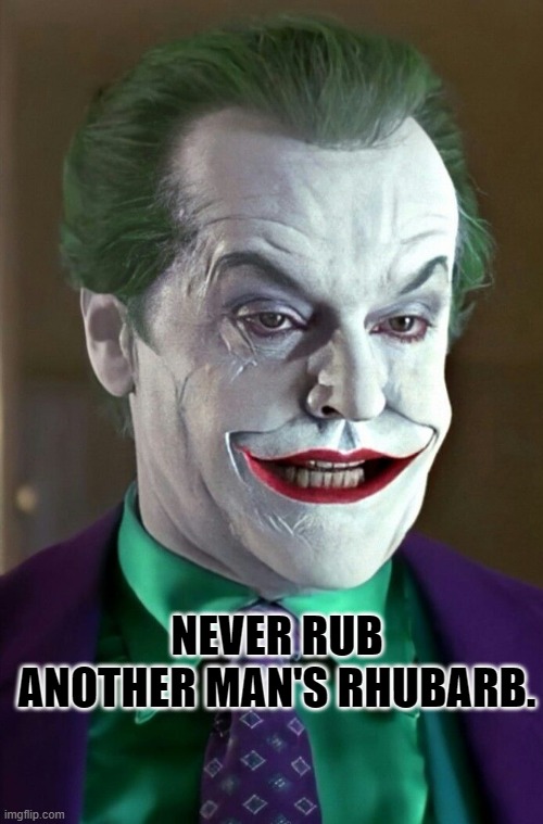 NEVER RUB ANOTHER MAN'S RHUBARB. | image tagged in funny | made w/ Imgflip meme maker