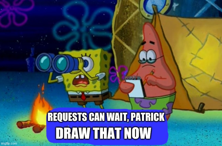 As an artist. This always happens to me | DRAW THAT NOW; REQUESTS CAN WAIT, PATRICK | image tagged in write that down | made w/ Imgflip meme maker