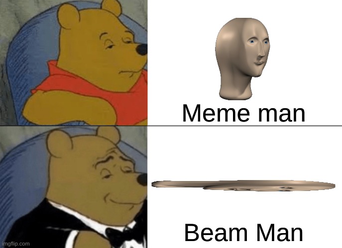 Tuxedo Winnie The Pooh Meme | Meme man; Beam Man | image tagged in memes,tuxedo winnie the pooh | made w/ Imgflip meme maker