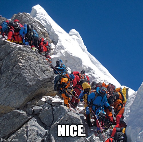Mount Everest crowded | NICE. | image tagged in mount everest crowded | made w/ Imgflip meme maker