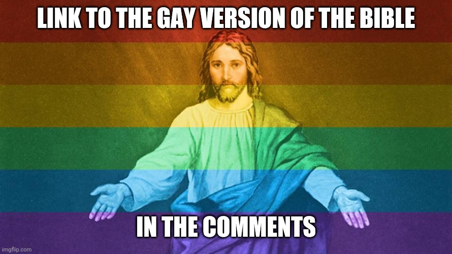 Gay bible | LINK TO THE GAY VERSION OF THE BIBLE; IN THE COMMENTS | image tagged in gay jesus | made w/ Imgflip meme maker