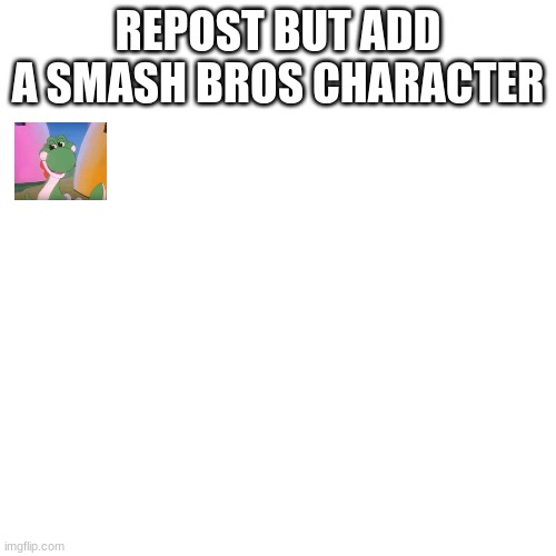 Blank Transparent Square Meme | REPOST BUT ADD A SMASH BROS CHARACTER | image tagged in memes,blank transparent square | made w/ Imgflip meme maker
