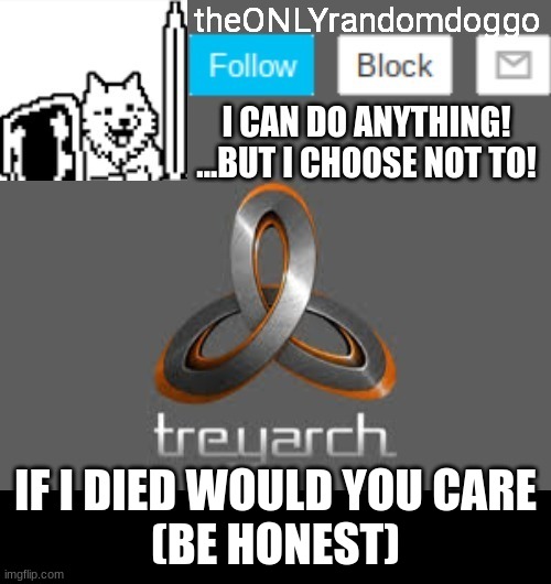 theONLYrandomdoggo's announcement updated | IF I DIED WOULD YOU CARE
(BE HONEST) | image tagged in theonlyrandomdoggo's announcement updated | made w/ Imgflip meme maker