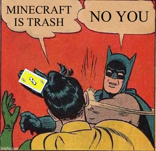 Minecraft is  trash |  MINECRAFT IS TRASH; NO YOU | image tagged in memes,batman slapping robin | made w/ Imgflip meme maker